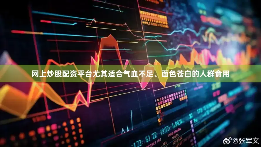 网上炒股配资平台尤其适合气血不足、面色苍白的人群食用