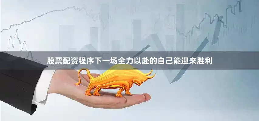股票配资程序下一场全力以赴的自己能迎来胜利