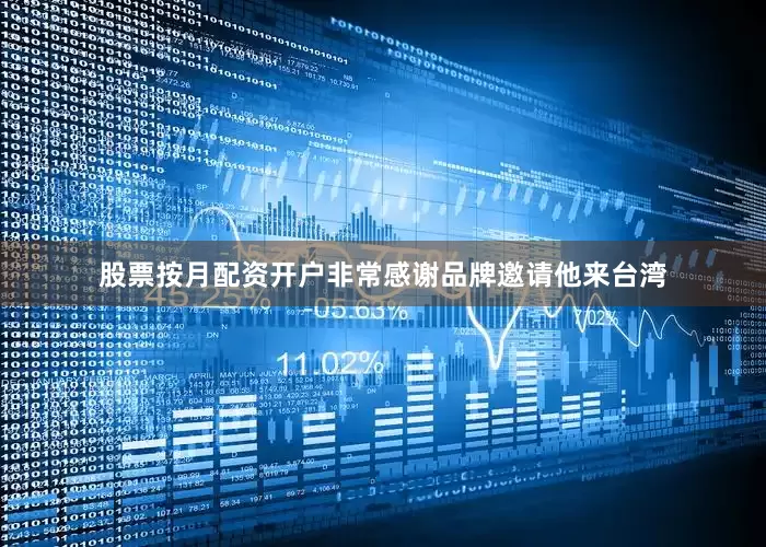 股票按月配资开户非常感谢品牌邀请他来台湾