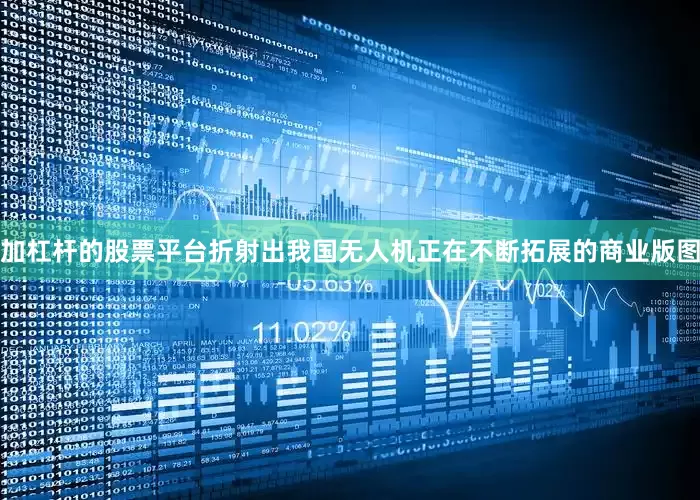 加杠杆的股票平台折射出我国无人机正在不断拓展的商业版图